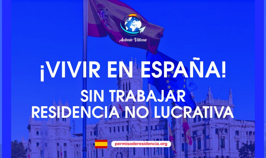 ¡VIVIR EN ESPAÑA¡ SIN TRABAJAR RESIDENCIA NO LUCRATIVA